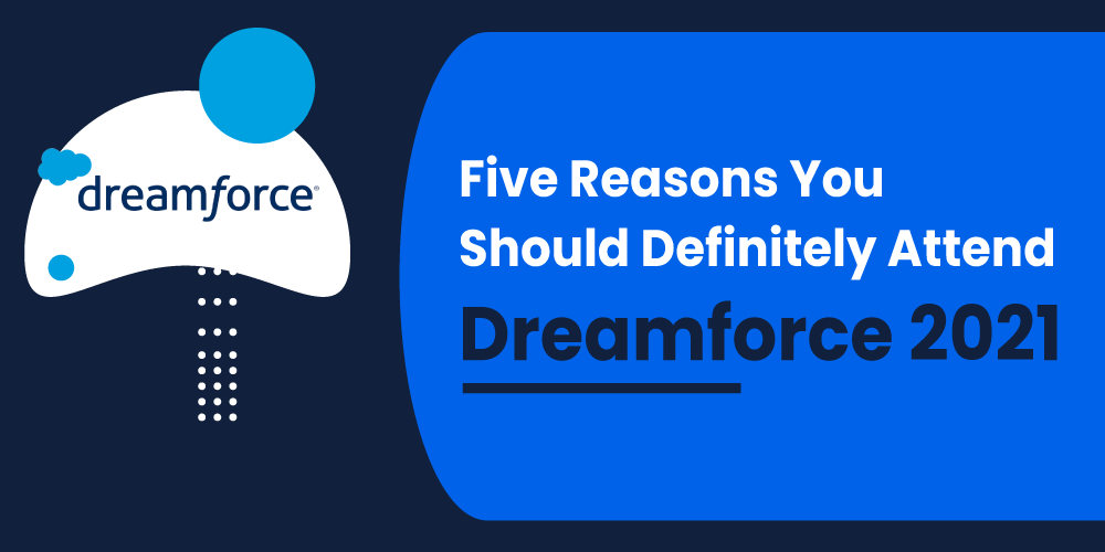 Five Reasons You Should Definitely Attend Dreamforce 2021