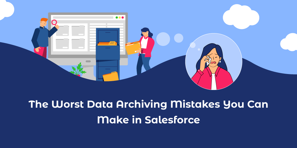 The Worst Data Archiving Mistakes You Can Make in Salesforce