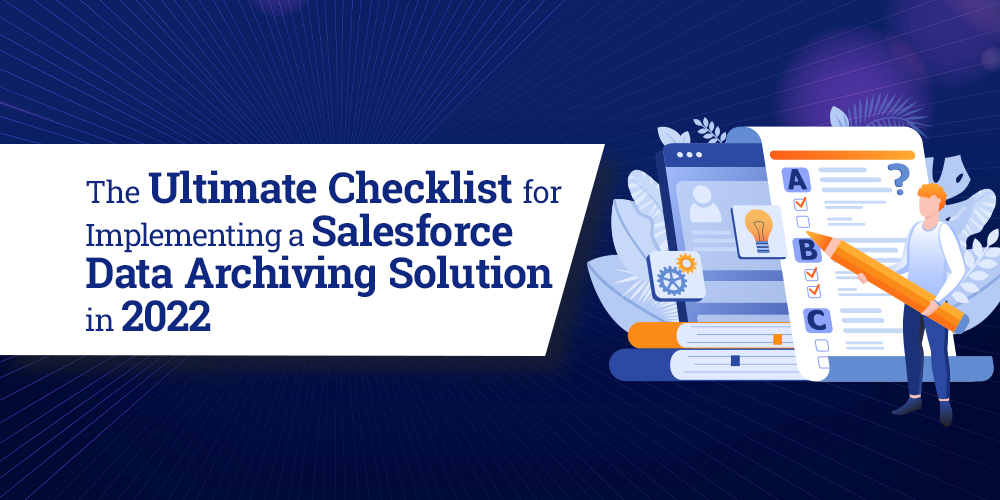 The Ultimate Checklist for Implementing a Salesforce Data Archiving Solution in 2022