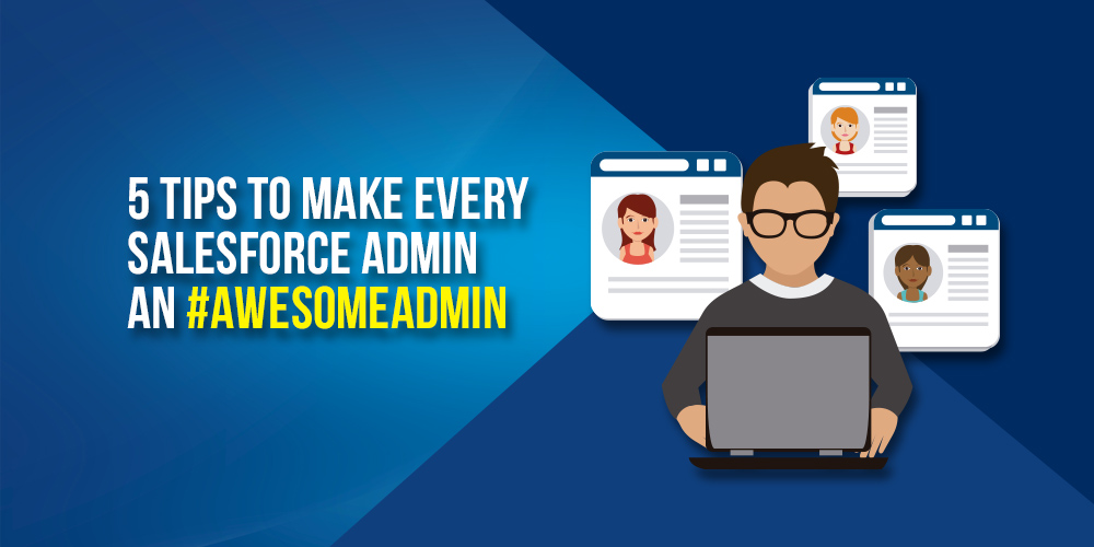 5 Tips to Make Every Salesforce Admin an #AwesomeAdmin